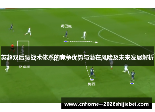 英超双后腰战术体系的竞争优势与潜在风险及未来发展解析 英超双后腰战术体系的竞争优势与潜在风险及未来发展解析