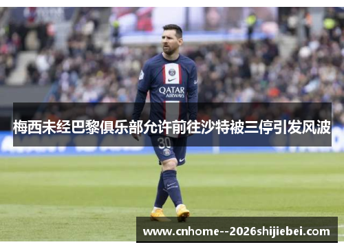 梅西未经巴黎俱乐部允许前往沙特被三停引发风波