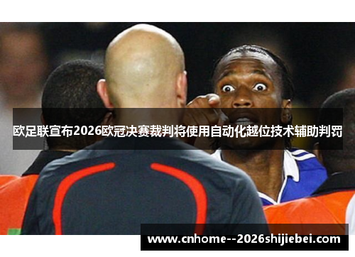 欧足联宣布2026欧冠决赛裁判将使用自动化越位技术辅助判罚