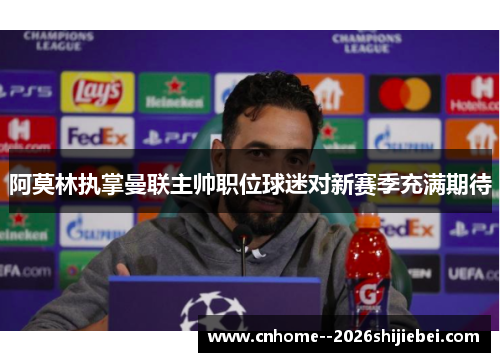 阿莫林执掌曼联主帅职位球迷对新赛季充满期待