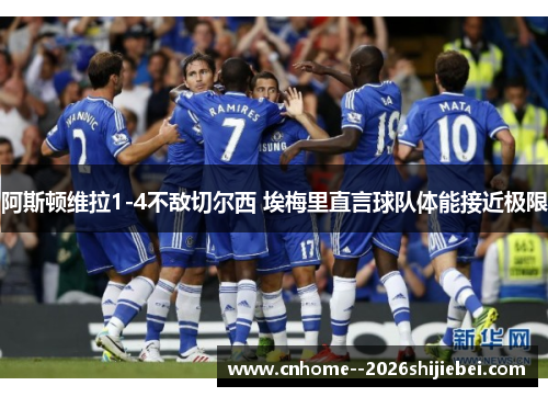 阿斯顿维拉1-4不敌切尔西 埃梅里直言球队体能接近极限