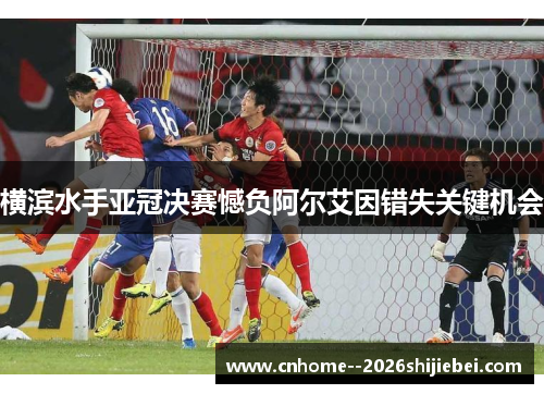 横滨水手亚冠决赛憾负阿尔艾因错失关键机会