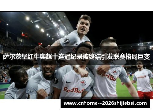 萨尔茨堡红牛奥超十连冠纪录被终结引发联赛格局巨变