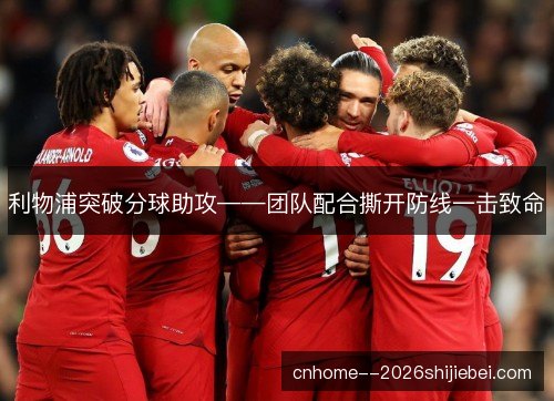利物浦突破分球助攻——团队配合撕开防线一击致命